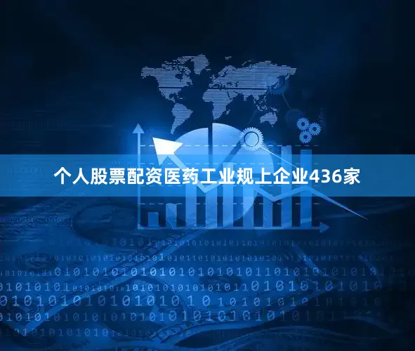 个人股票配资医药工业规上企业436家